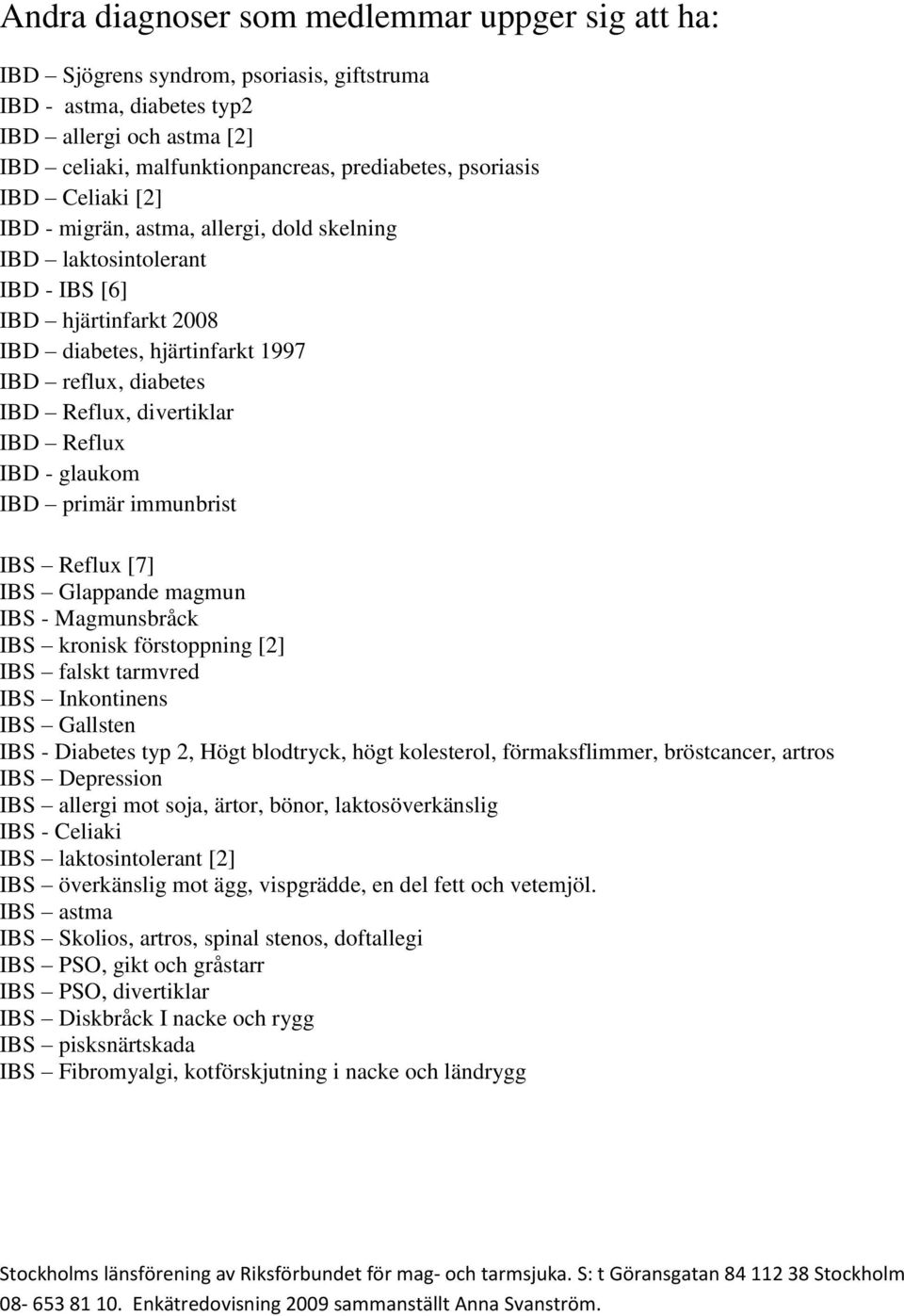 divertiklar IBD Reflux IBD - glaukom IBD primär immunbrist IBS Reflux [7] IBS Glappande magmun IBS - Magmunsbråck IBS kronisk förstoppning [2] IBS falskt tarmvred IBS Inkontinens IBS Gallsten IBS -