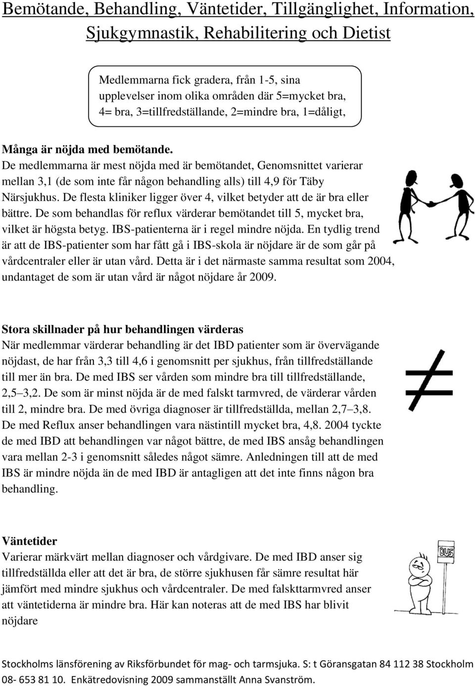 De medlemmarna är mest nöjda med är bemötandet, Genomsnittet varierar mellan 3,1 (de som inte får någon behandling alls) till 4,9 för Täby Närsjukhus.