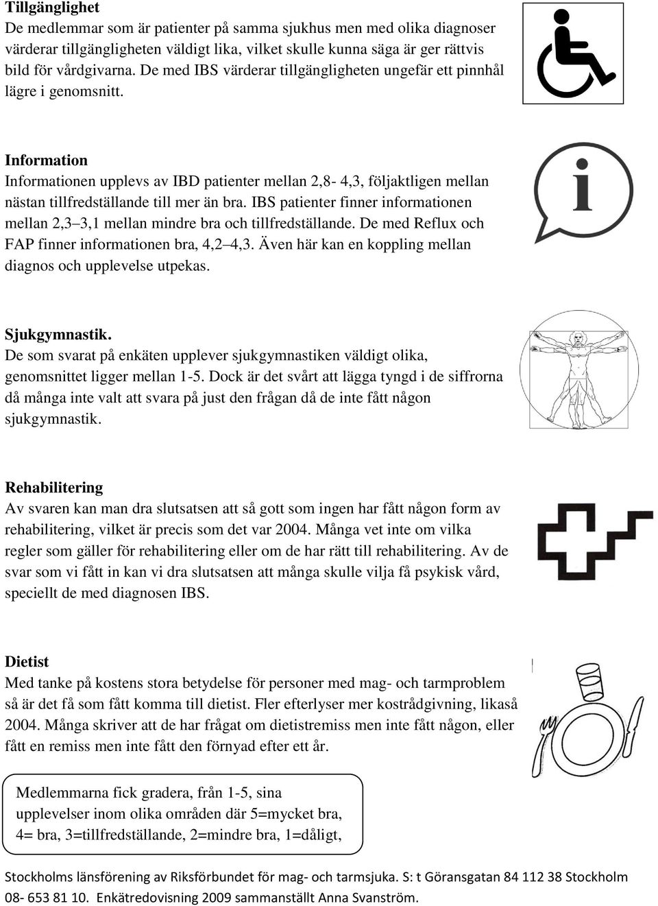 Information Informationen upplevs av IBD patienter mellan 2,8-4,3, följaktligen mellan nästan tillfredställande till mer än bra.