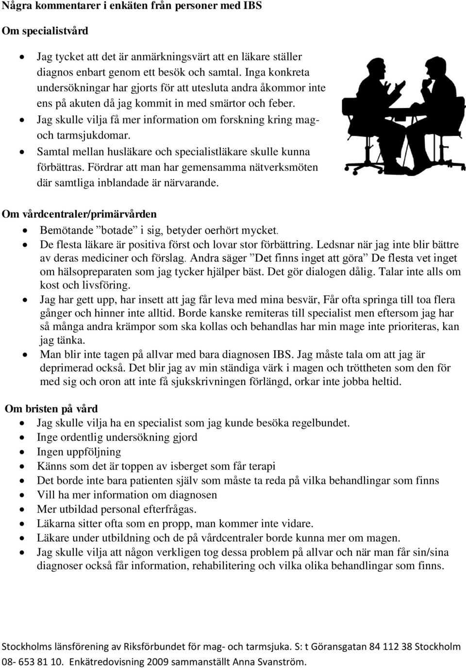 Jag skulle vilja få mer information om forskning kring magoch tarmsjukdomar. Samtal mellan husläkare och specialistläkare skulle kunna förbättras.