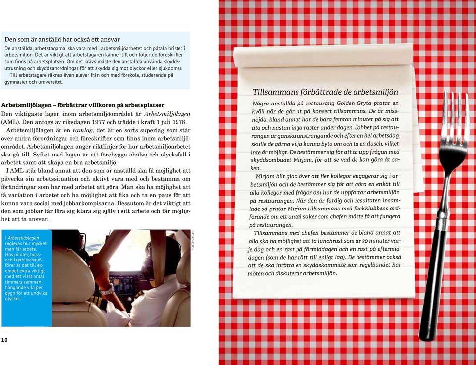 Om det krävs måste den anställda använda skyddsutrusning och skyddsanordningar för att skydda sig mot olyckor eller sjukdomar.