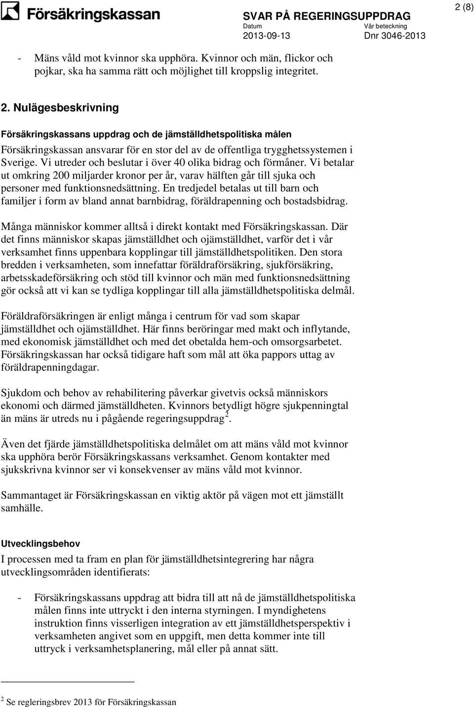 Vi utreder och beslutar i över 40 olika bidrag och förmåner. Vi betalar ut omkring 200 miljarder kronor per år, varav hälften går till sjuka och personer med funktionsnedsättning.