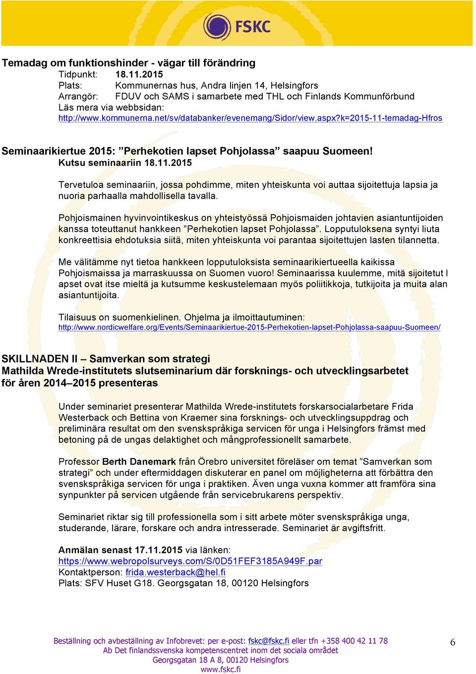 net/sv/databanker/evenemang/sidor/view.aspx?k=2015-11-temadag-hfros Seminaarikiertue 2015: Perhekotien lapset Pohjolassa saapuu Suomeen! Kutsu seminaariin 18.11.2015 Tervetuloa seminaariin, jossa pohdimme, miten yhteiskunta voi auttaa sijoitettuja lapsia ja nuoria parhaalla mahdollisella tavalla.
