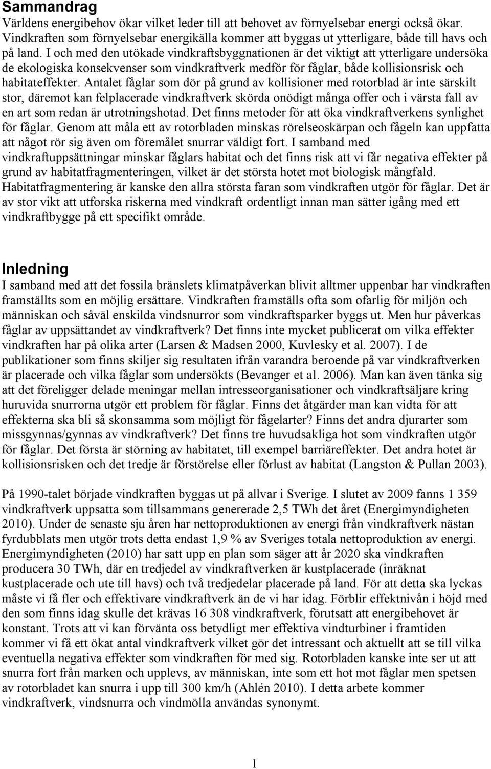 I och med den utökade vindkraftsbyggnationen är det viktigt att ytterligare undersöka de ekologiska konsekvenser som vindkraftverk medför för fåglar, både kollisionsrisk och habitateffekter.