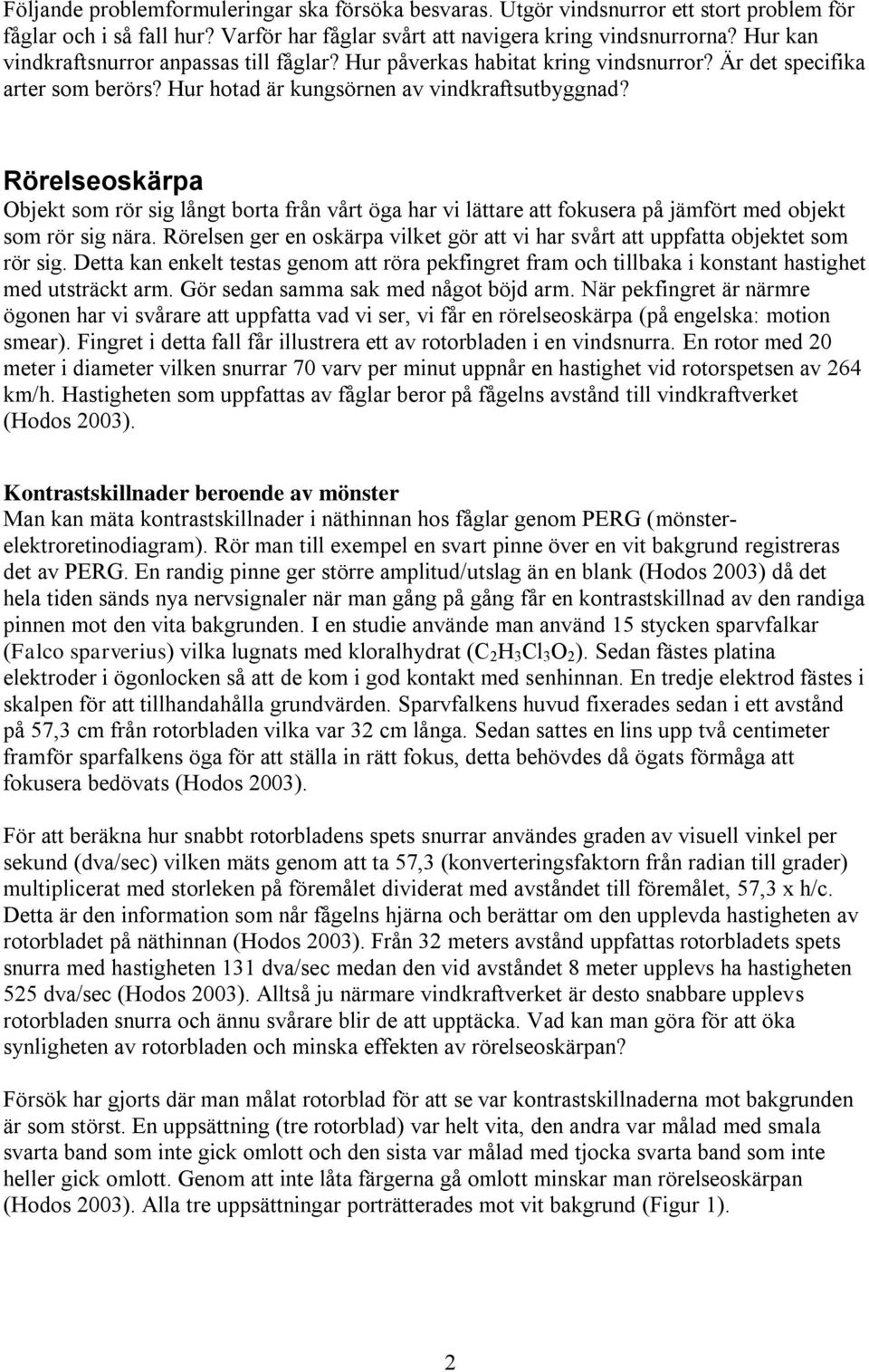 Rörelseoskärpa Objekt som rör sig långt borta från vårt öga har vi lättare att fokusera på jämfört med objekt som rör sig nära.