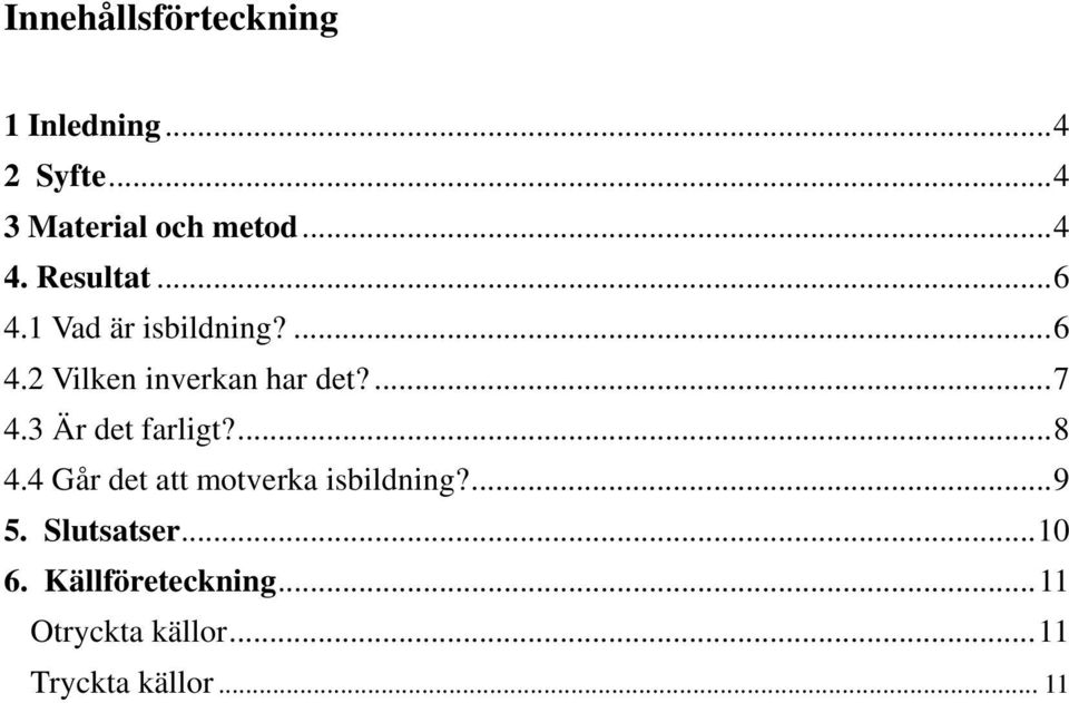 3 Är det farligt?...8 4.4 Går det att motverka isbildning?...9 5.