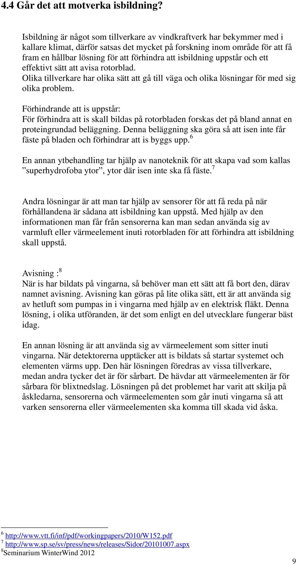 isbildning uppstår och ett effektivt sätt att avisa rotorblad. Olika tillverkare har olika sätt att gå till väga och olika lösningar för med sig olika problem.
