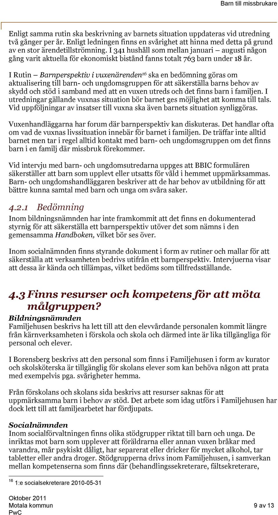 I Rutin Barnperspektiv i vuxenärenden 16 ska en bedömning göras om aktualisering till barn- och ungdomsgruppen för att säkerställa barns behov av skydd och stöd i samband med att en vuxen utreds och