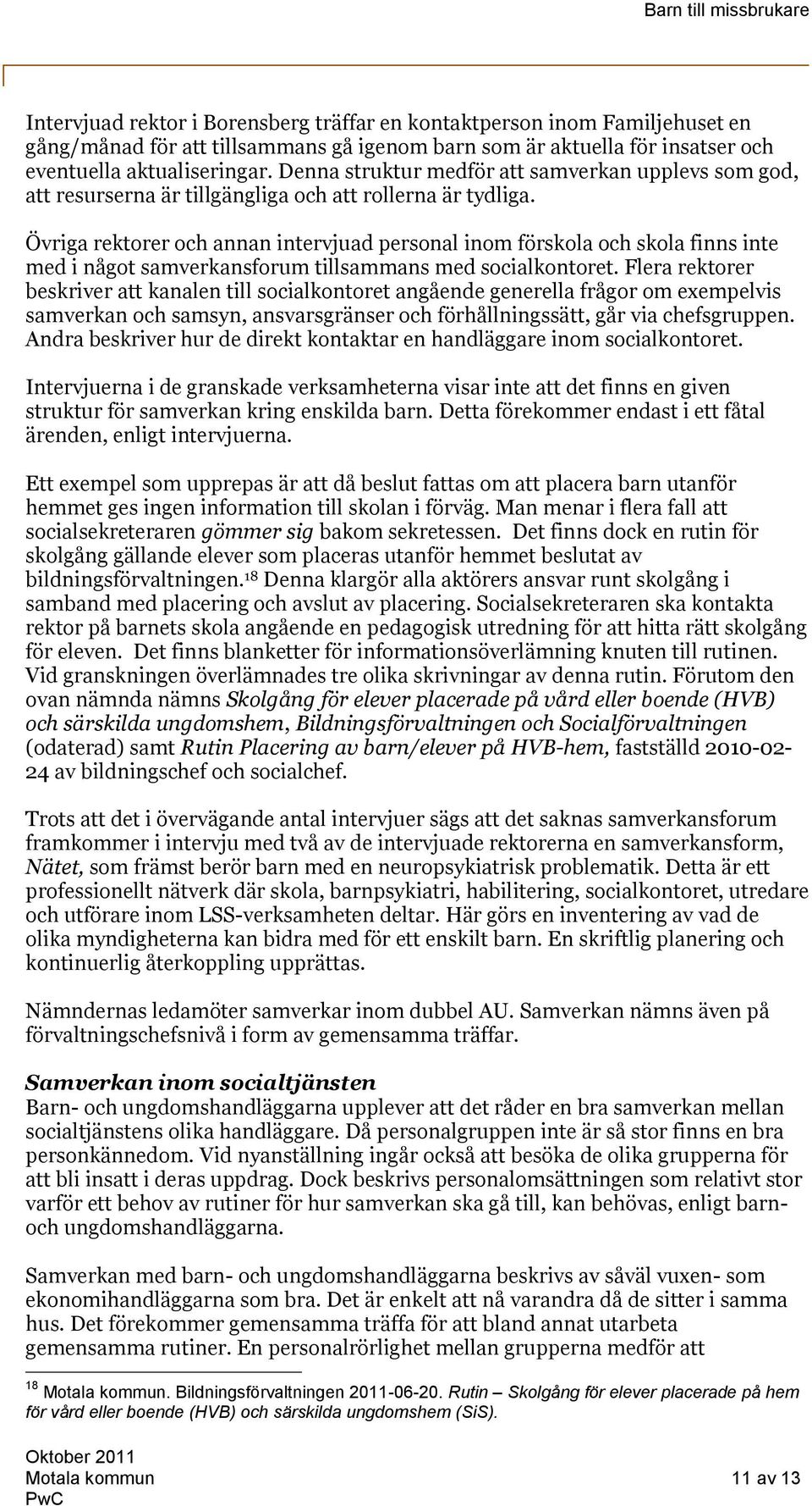 Övriga rektorer och annan intervjuad personal inom förskola och skola finns inte med i något samverkansforum tillsammans med socialkontoret.