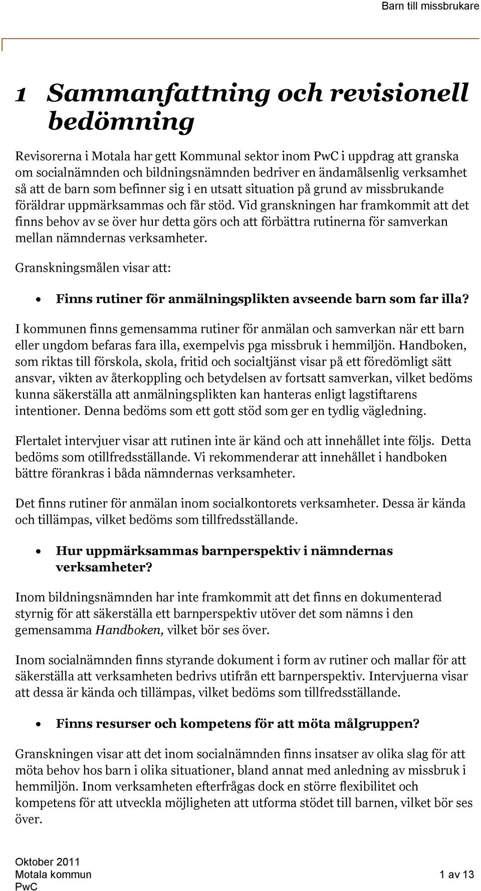 Vid granskningen har framkommit att det finns behov av se över hur detta görs och att förbättra rutinerna för samverkan mellan nämndernas verksamheter.