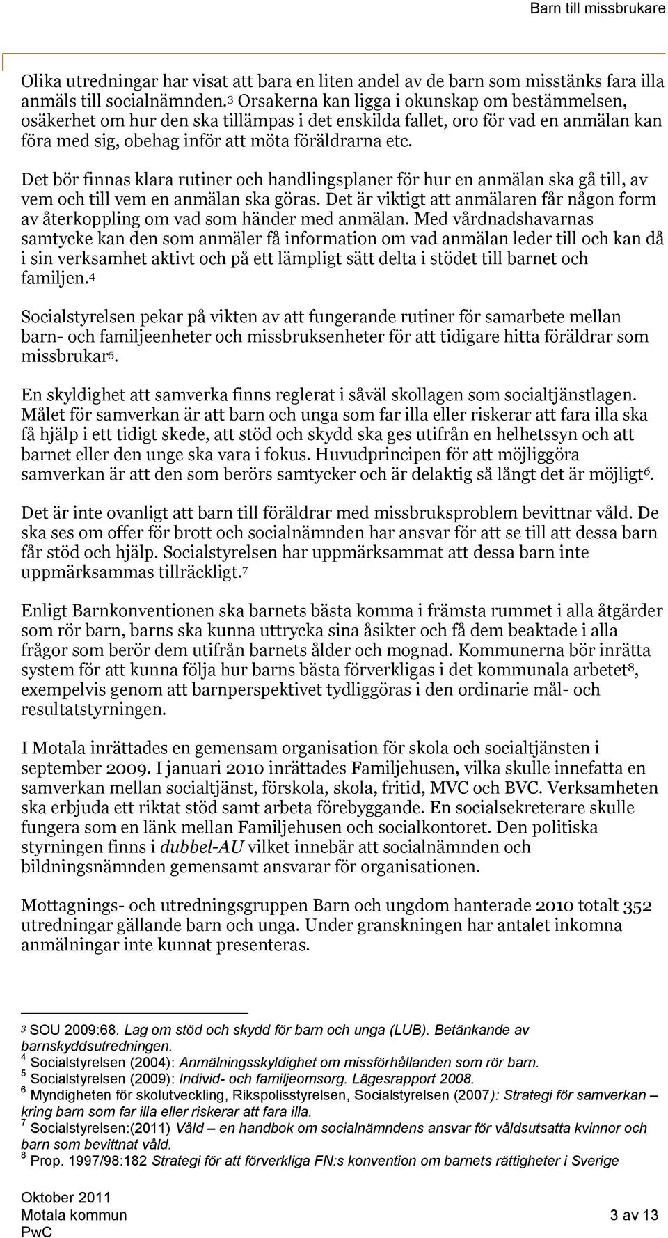 Det bör finnas klara rutiner och handlingsplaner för hur en anmälan ska gå till, av vem och till vem en anmälan ska göras.