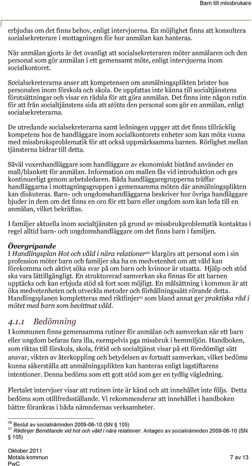Socialsekreterarna anser att kompetensen om anmälningsplikten brister hos personalen inom förskola och skola.