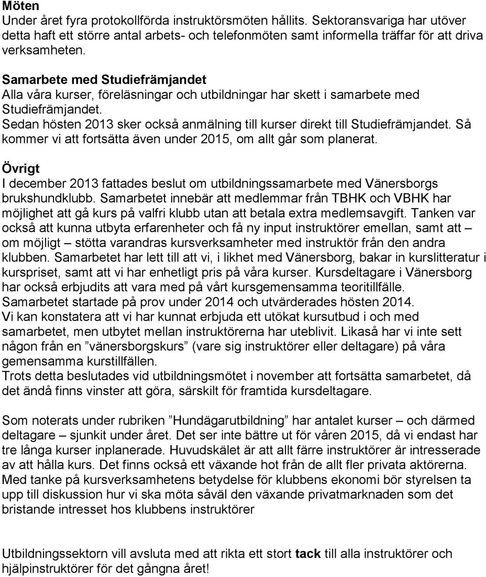 Sedan hösten 2013 sker också anmälning till kurser direkt till Studiefrämjandet. Så kommer vi att fortsätta även under 2015, om allt går som planerat.