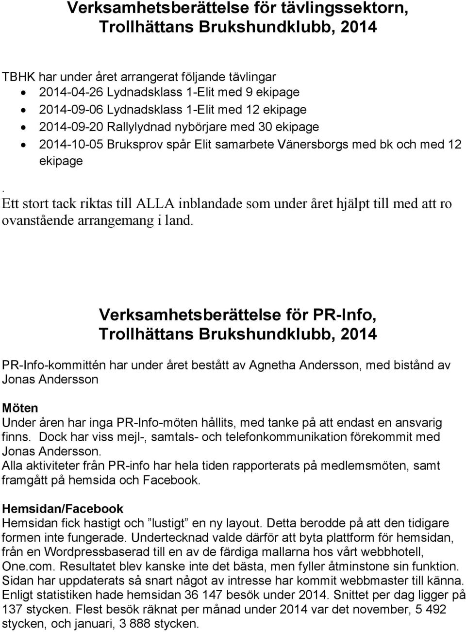 Ett stort tack riktas till ALLA inblandade som under året hjälpt till med att ro ovanstående arrangemang i land.