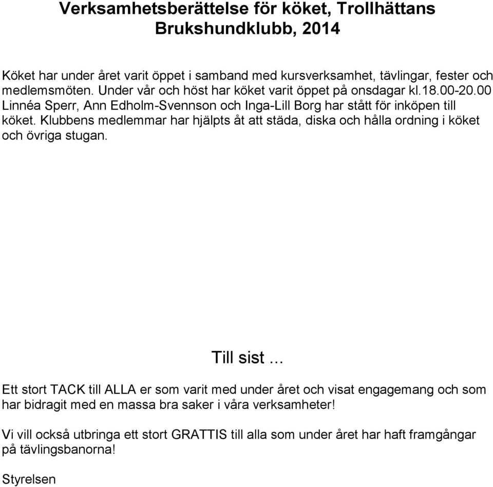 Klubbens medlemmar har hjälpts åt att städa, diska och hålla ordning i köket och övriga stugan. Till sist.