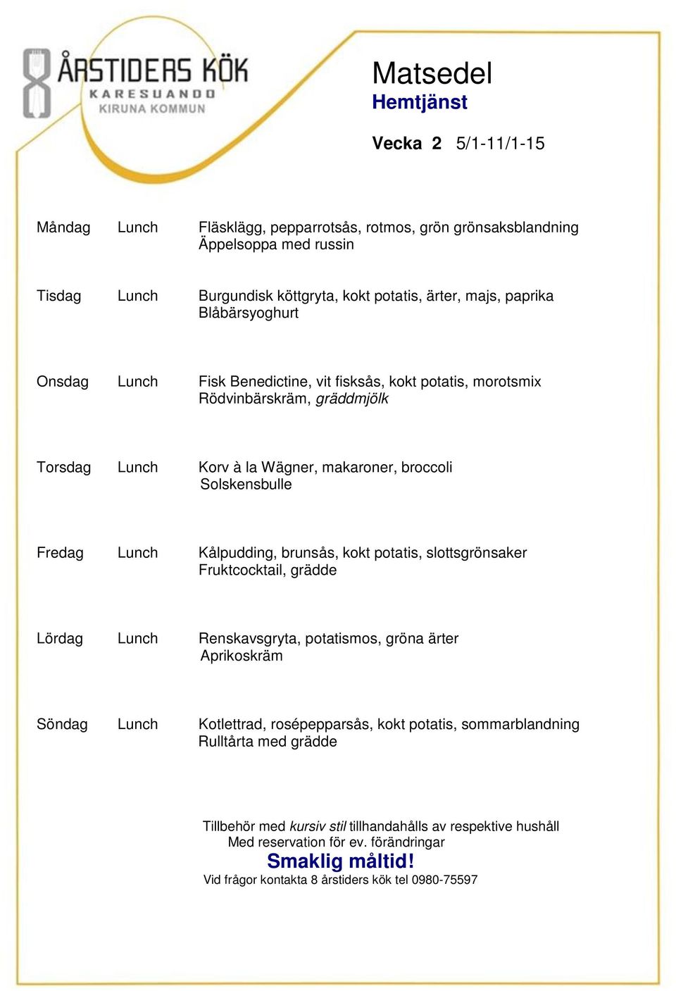 Torsdag Lunch Korv à la Wägner, makaroner, broccoli Solskensbulle Fredag Lunch Kålpudding, brunsås, kokt potatis, slottsgrönsaker Fruktcocktail,
