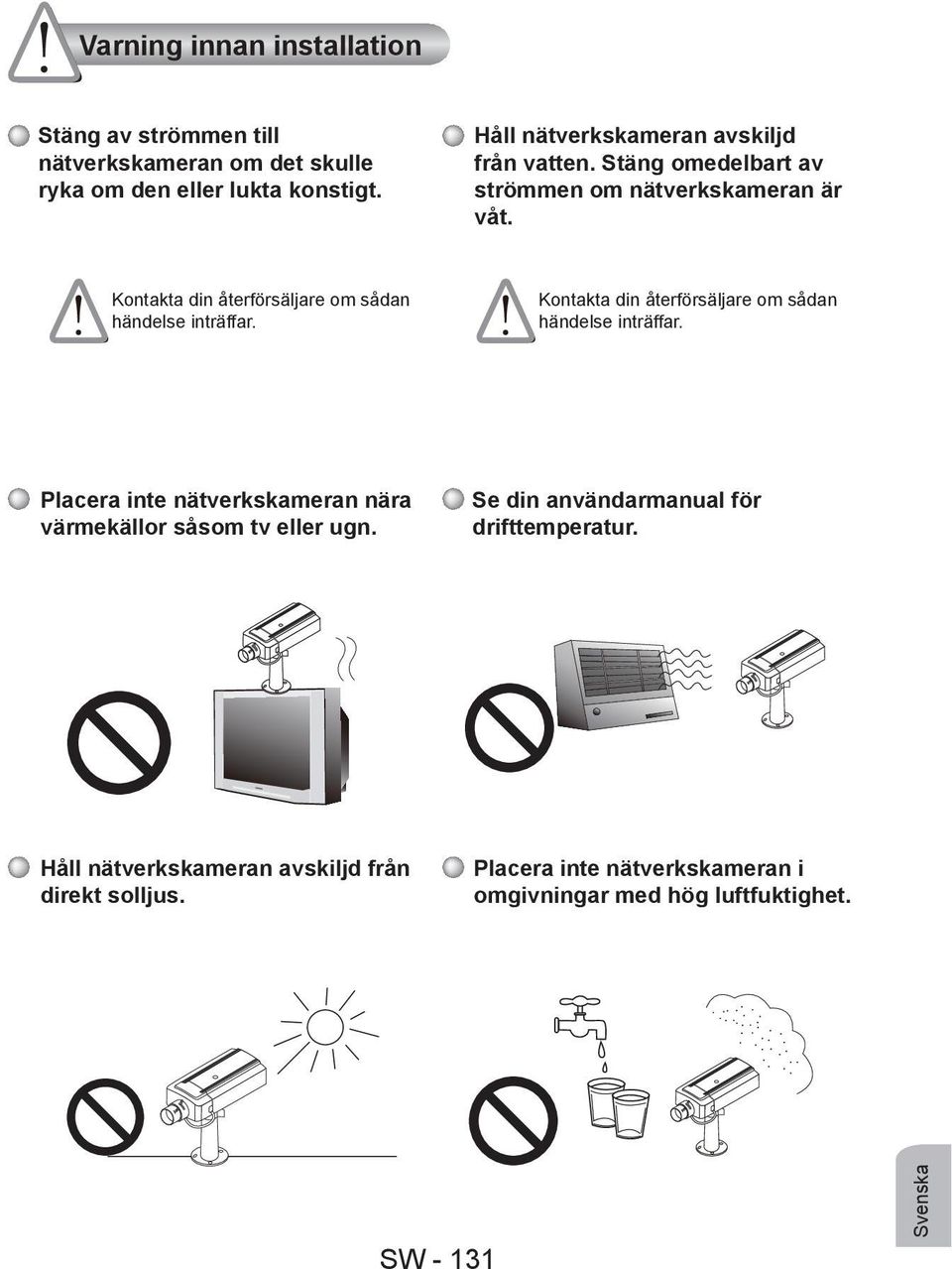 Kontakta din återförsäljare om sådan händelse inträffar. Kontakta din återförsäljare om sådan händelse inträffar.