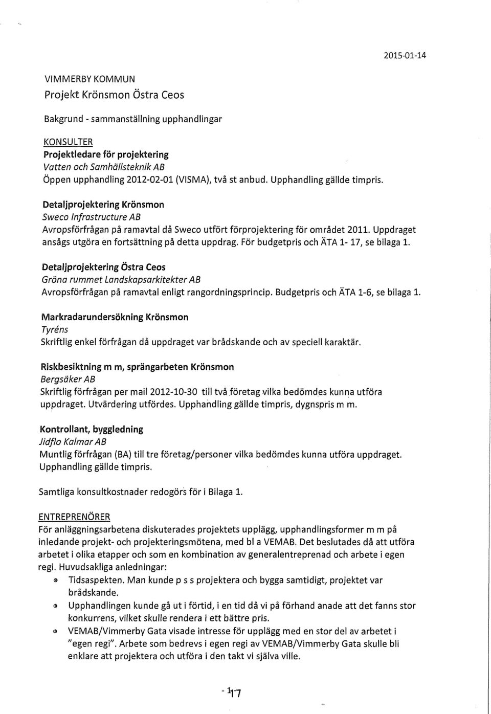 Uppdraget ansågs utgöra en fortsättning på detta uppdrag. För budgetpris och ÄTA 1-17, se biaga.