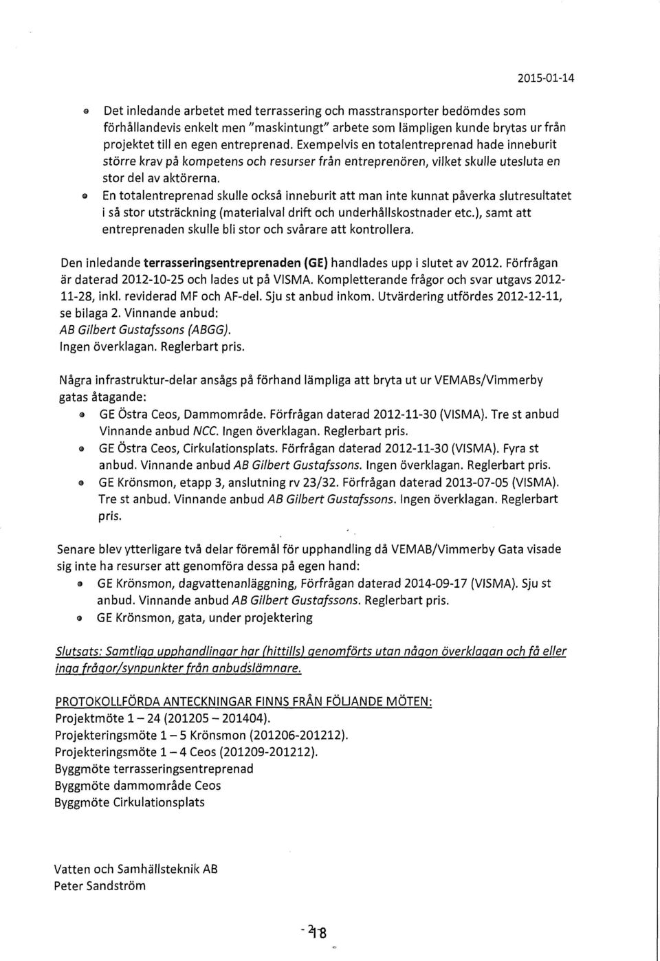 En totaentreprenad skue också inneburit att man inte kunnat påverka sutresutatet i så stor utsträckning (materiava drift och underhåskostnader etc.
