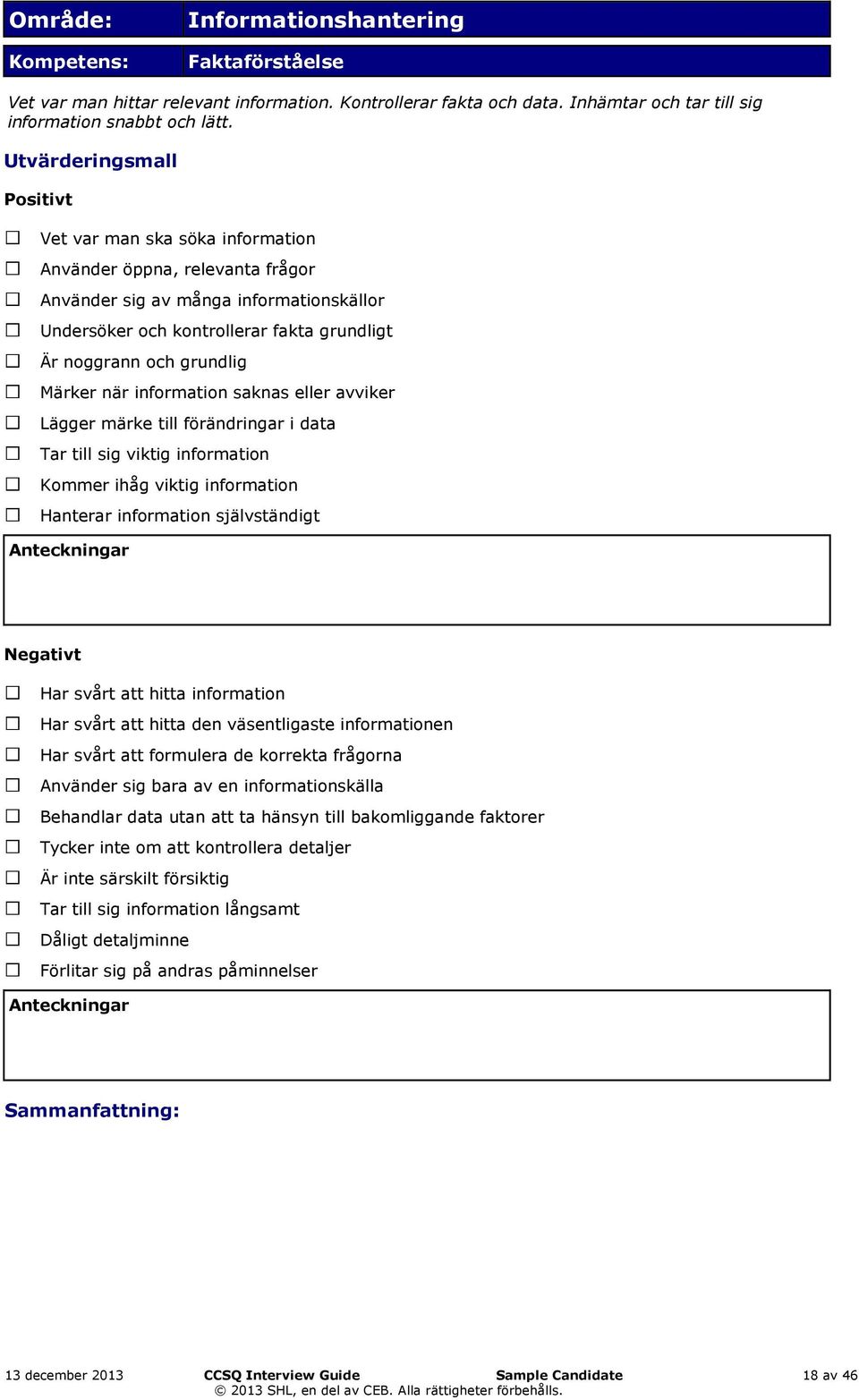 grundlig Märker när information saknas eller avviker Lägger märke till förändringar i data Tar till sig viktig information Kommer ihåg viktig information Hanterar information självständigt Negativt