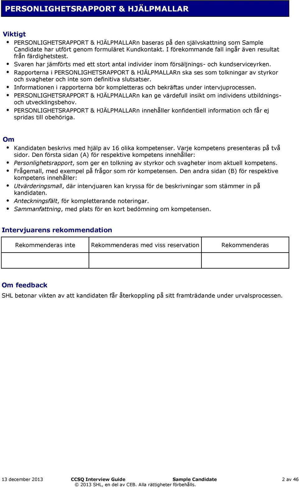 Rapporterna i PERSONLIGHETSRAPPORT & HJÄLPMALLARn ska ses som tolkningar av styrkor och svagheter och inte som definitiva slutsatser.