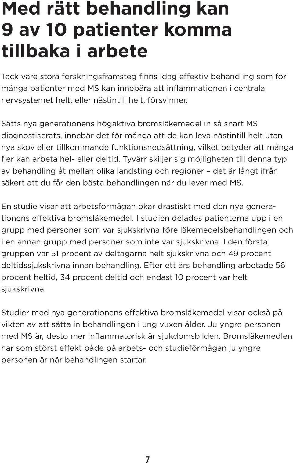 Sätts nya generationens högaktiva bromsläkemedel in så snart MS diagnostiserats, innebär det för många att de kan leva nästintill helt utan nya skov eller tillkommande funktionsnedsättning, vilket