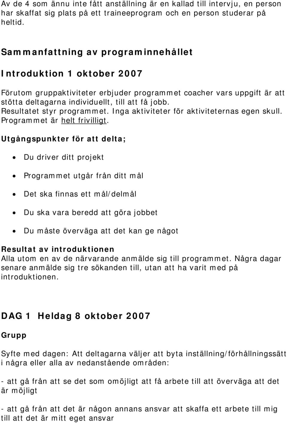 Resultatet styr programmet. Inga aktiviteter för aktiviteternas egen skull. Programmet är helt frivilligt.