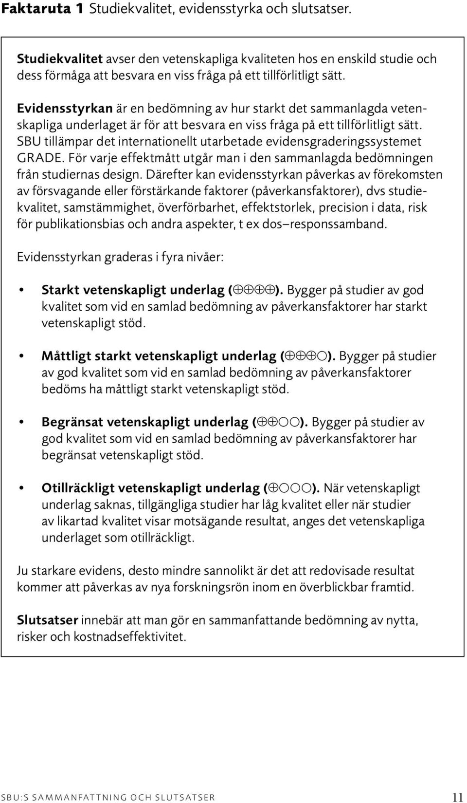 SBU tillämpar det internationellt utarbetade evidensgraderingssystemet GRADE. För varje effektmått utgår man i den sammanlagda bedömningen från studiernas design.