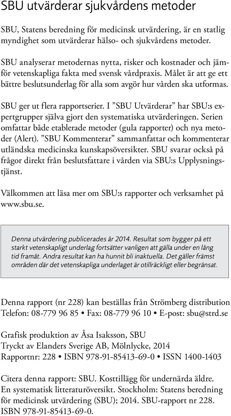 SBU ger ut flera rapportserier. I SBU Utvärderar har SBU:s ex - pertgrupper själva gjort den systematiska utvärderingen.
