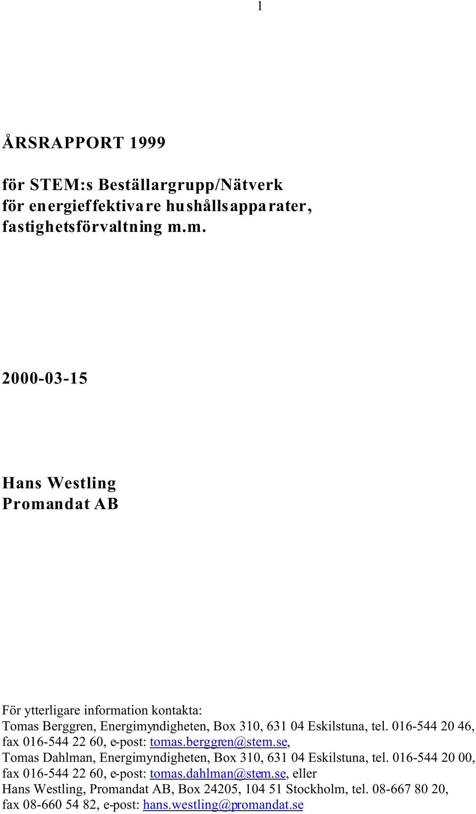 016-544 20 46, fax 016-544 22 60, e-post: tomas.berggren@stem.se, Tomas Dahlman, Energimyndigheten, Box 310, 631 04 Eskilstuna, tel.
