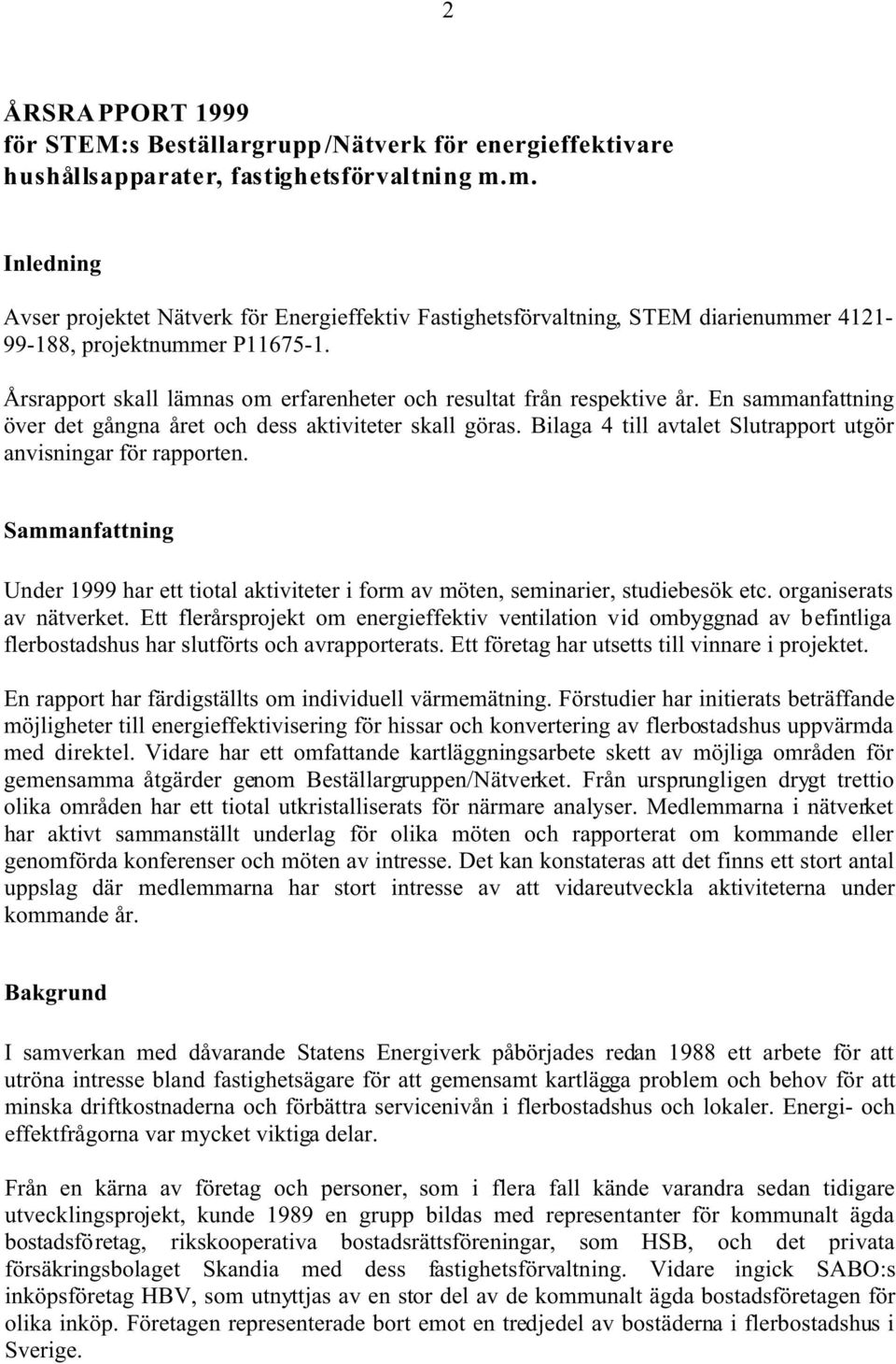 Årsrapport skall lämnas om erfarenheter och resultat från respektive år. En sammanfattning över det gångna året och dess aktiviteter skall göras.
