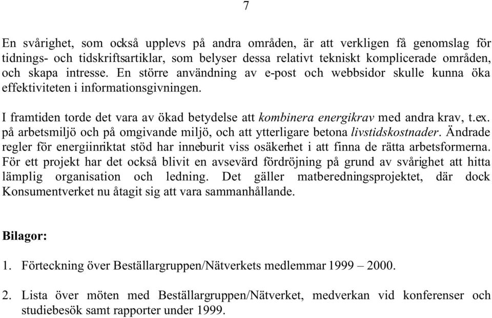 på arbetsmiljö och på omgivande miljö, och att ytterligare betona livstidskostnader. Ändrade regler för energiinriktat stöd har inneburit viss osäkerhet i att finna de rätta arbetsformerna.