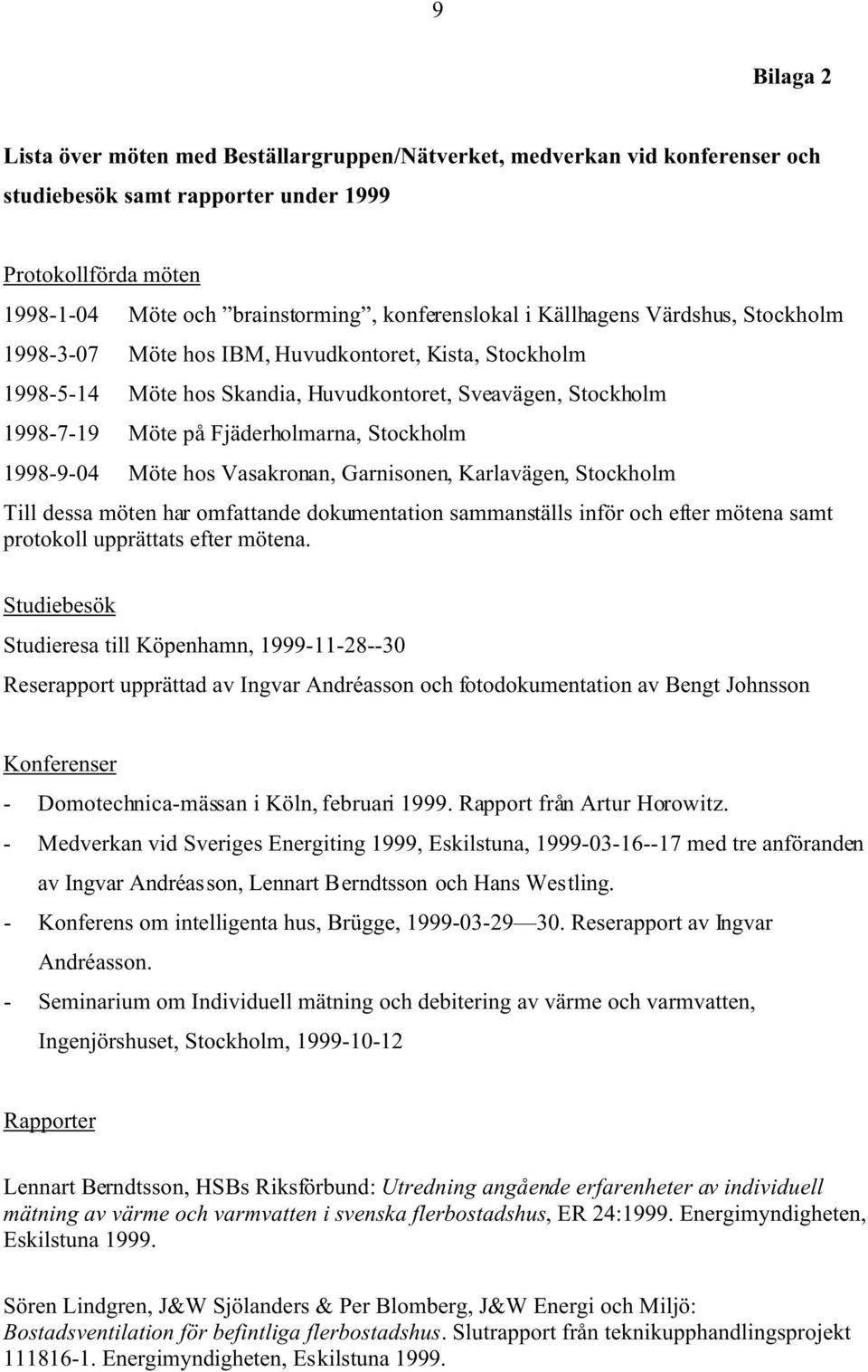 1998-9-04 Möte hos Vasakronan, Garnisonen, Karlavägen, Stockholm Till dessa möten har omfattande dokumentation sammanställs inför och efter mötena samt protokoll upprättats efter mötena.