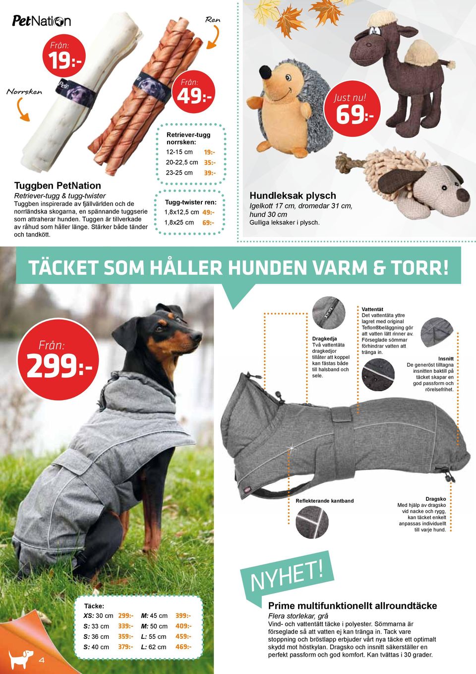 Retriever-tugg norrsken: 12-15 cm 19:- 20-22,5 cm 35:- 23-25 cm Tugg-twister ren: 1,8x12,5 cm 1,8x25 cm Hundleksak plysch Igelkott 17 cm, dromedar 31 cm, hund 30 cm Gulliga leksaker i plysch.