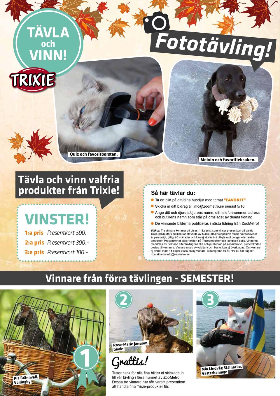 se senast 5/10 Ange ditt och djurets/djurens namn, ditt telefonnummer, adress och butikens namn som står på omslaget av denna tidning De vinnande bilderna publiceras i nästa tidning från ZooMetro!