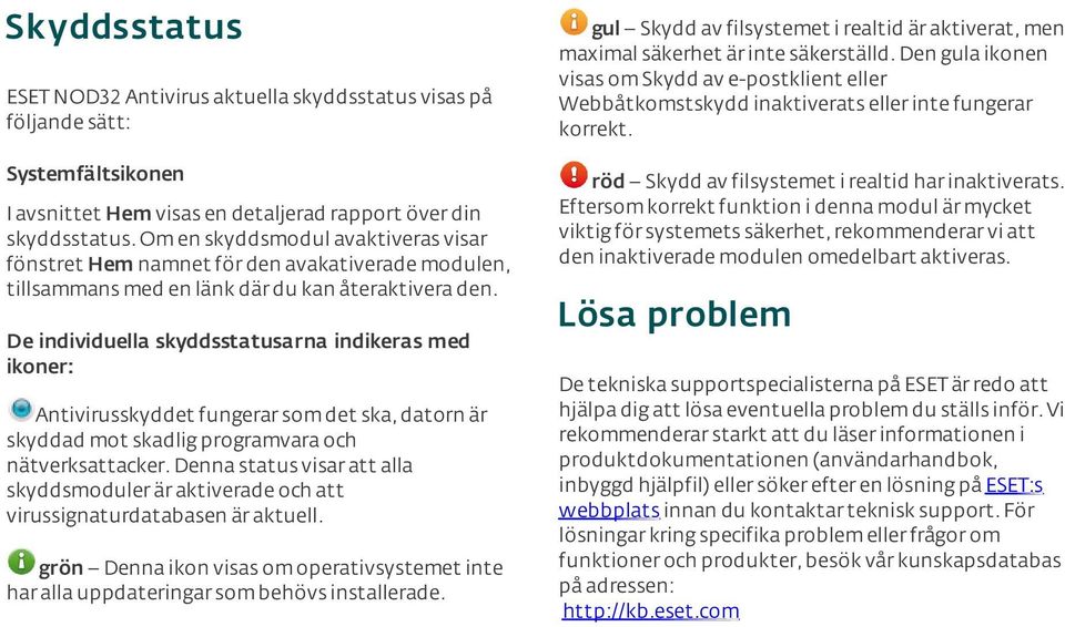 De individuella skyddsstatusarna indikeras med ikoner: Antivirusskyddet fungerar som det ska, datorn är skyddad mot skadlig programvara och nätverksattacker.