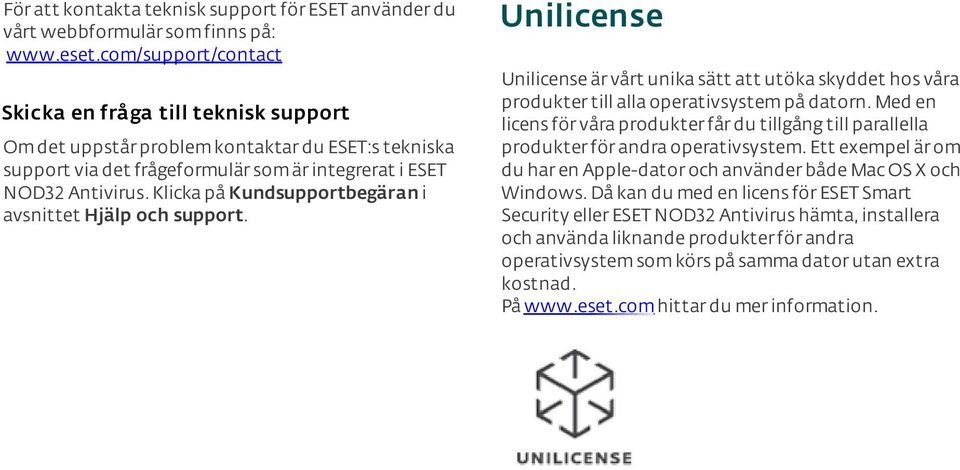 Klicka på Kundsupportbegäran i avsnittet Hjälp och support. Unilicense Unilicense är vårt unika sätt att utöka skyddet hos våra produkter till alla operativsystem på datorn.