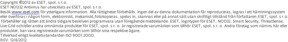 skriftligt tillstånd från författaren.eset, spol. s r.o. förbehåller sig rätten att ändra tidigare beskriven programvara utan föregående meddelande.