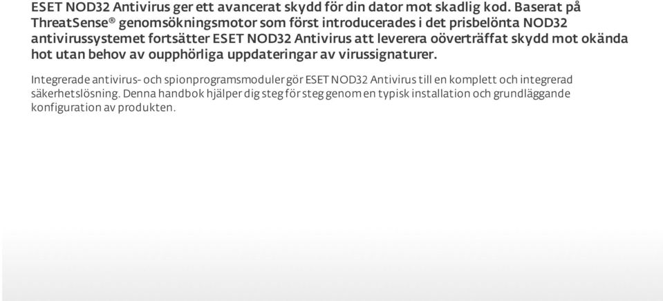 att leverera oöverträffat skydd mot okända hot utan behov av oupphörliga uppdateringar av virussignaturer.