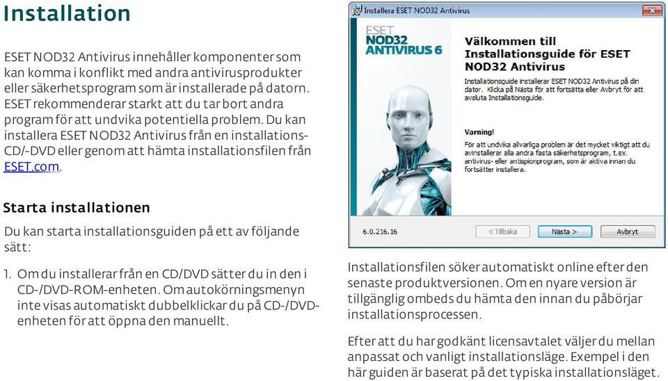 Du kan installera ESET NOD32 Antivirus från en installationscd/-dvd eller genom att hämta installationsfilen från ESET.com.