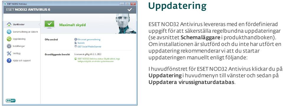 Om installationen är slutförd och du inte har utfört en uppdatering rekommenderar vi att du startar