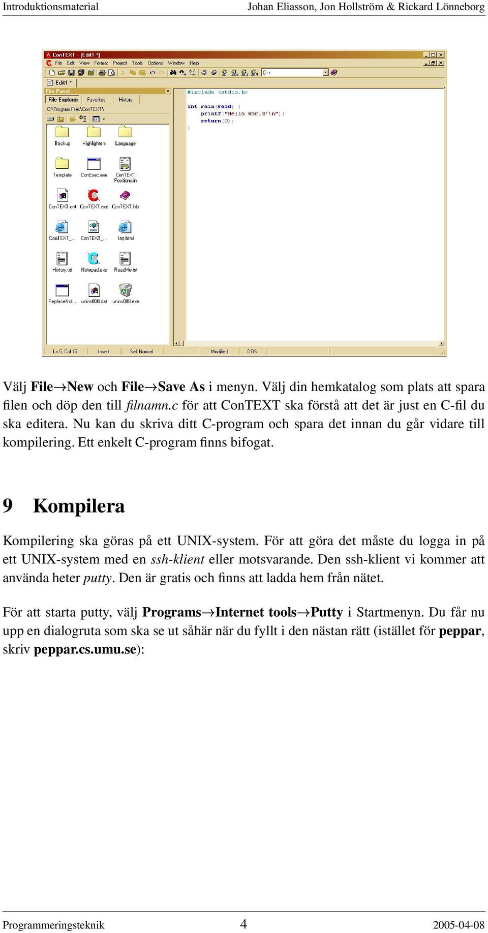 För att göra det måste du logga in på ett UNIX-system med en ssh-klient eller motsvarande. Den ssh-klient vi kommer att använda heter putty. Den är gratis och finns att ladda hem från nätet.