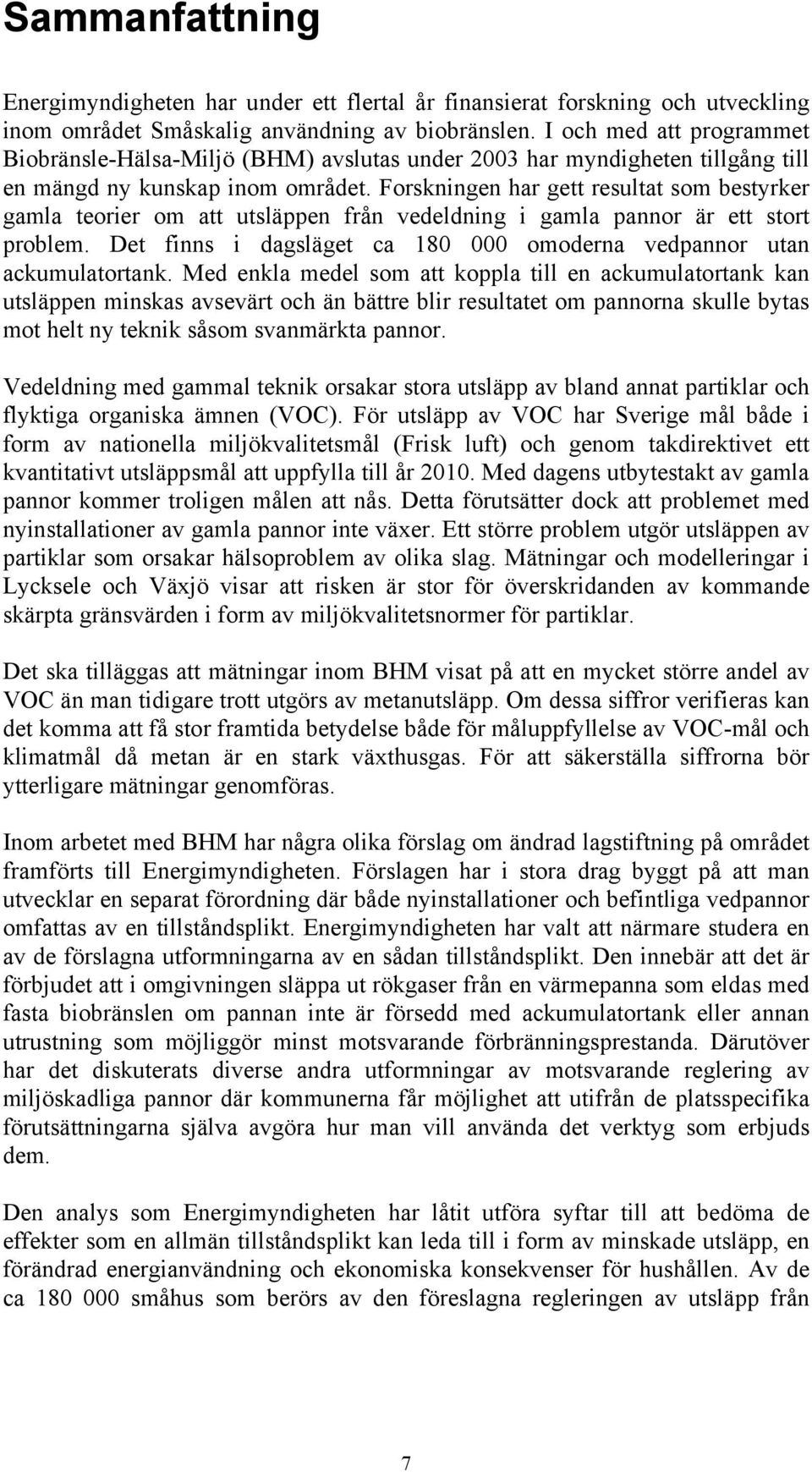 Forskningen har gett resultat som bestyrker gamla teorier om att utsläppen från vedeldning i gamla pannor är ett stort problem.