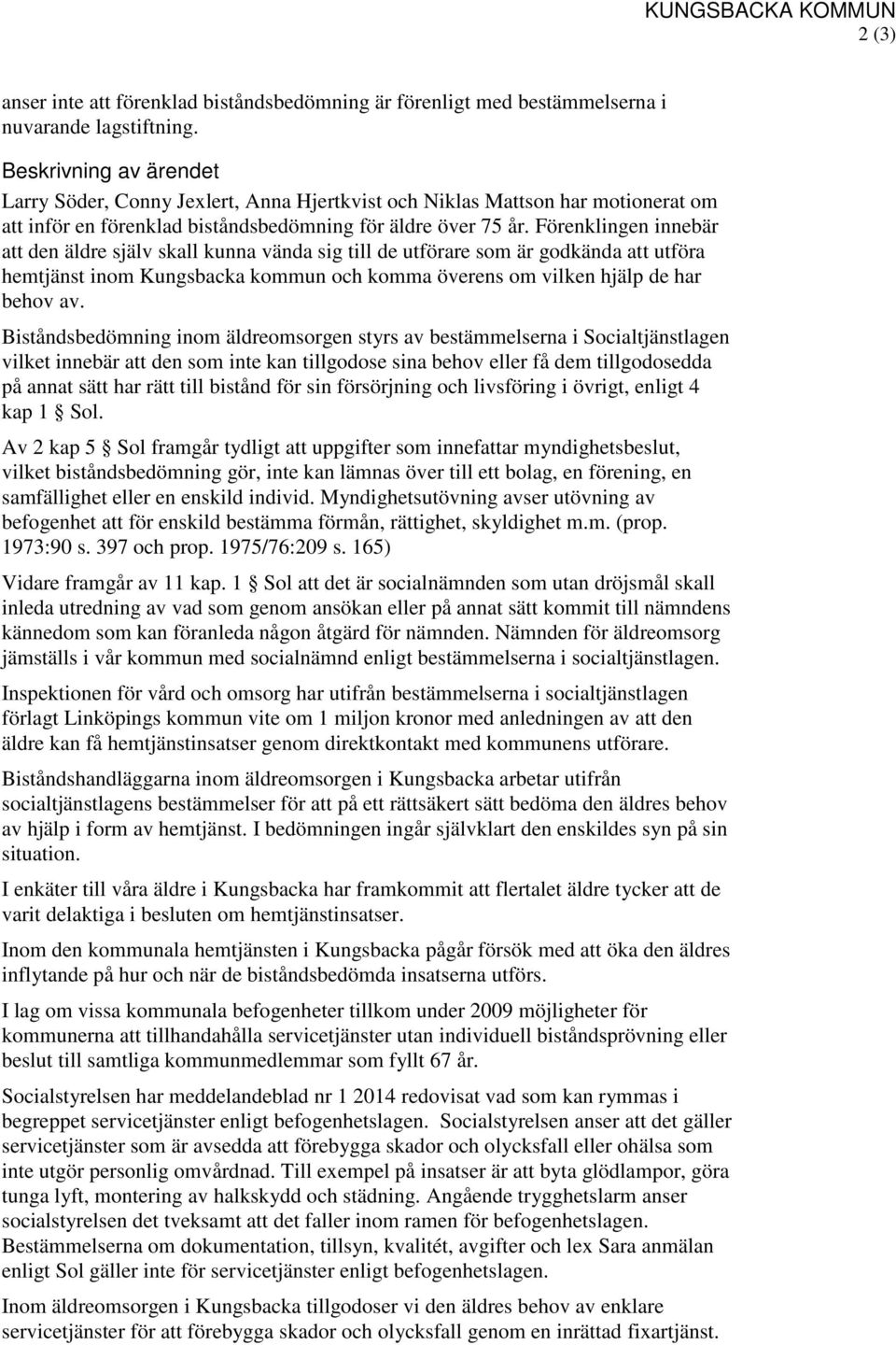 Förenklingen innebär att den äldre själv skall kunna vända sig till de utförare som är godkända att utföra hemtjänst inom Kungsbacka kommun och komma överens om vilken hjälp de har behov av.