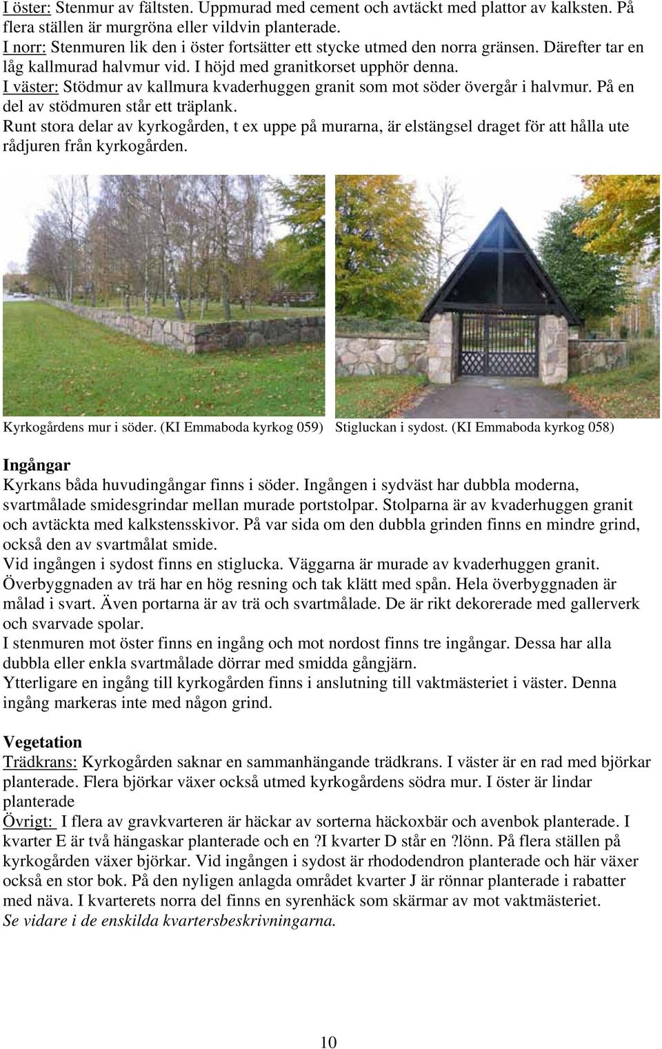 I väster: Stödmur av kallmura kvaderhuggen granit som mot söder övergår i halvmur. På en del av stödmuren står ett träplank.