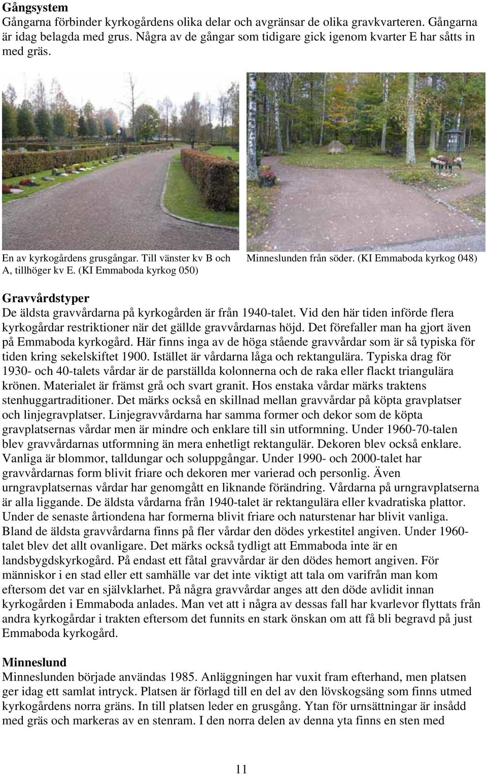(KI Emmaboda kyrkog 048) Gravvårdstyper De äldsta gravvårdarna på kyrkogården är från 1940-talet. Vid den här tiden införde flera kyrkogårdar restriktioner när det gällde gravvårdarnas höjd.
