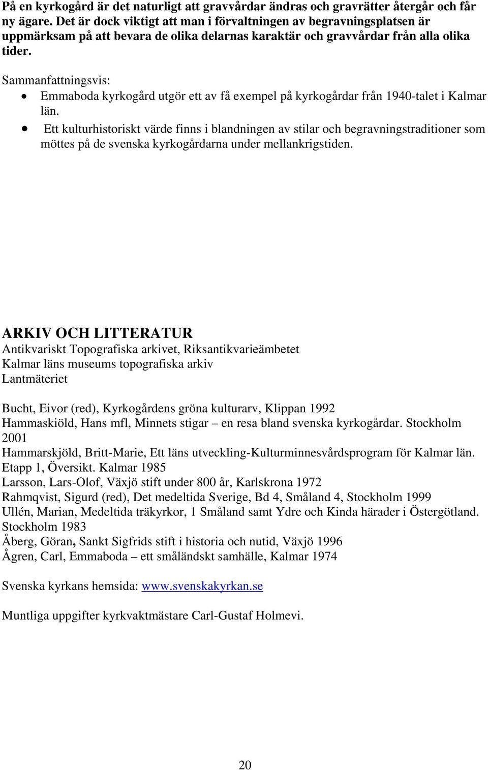 Sammanfattningsvis: Emmaboda kyrkogård utgör ett av få exempel på kyrkogårdar från 1940-talet i Kalmar län.