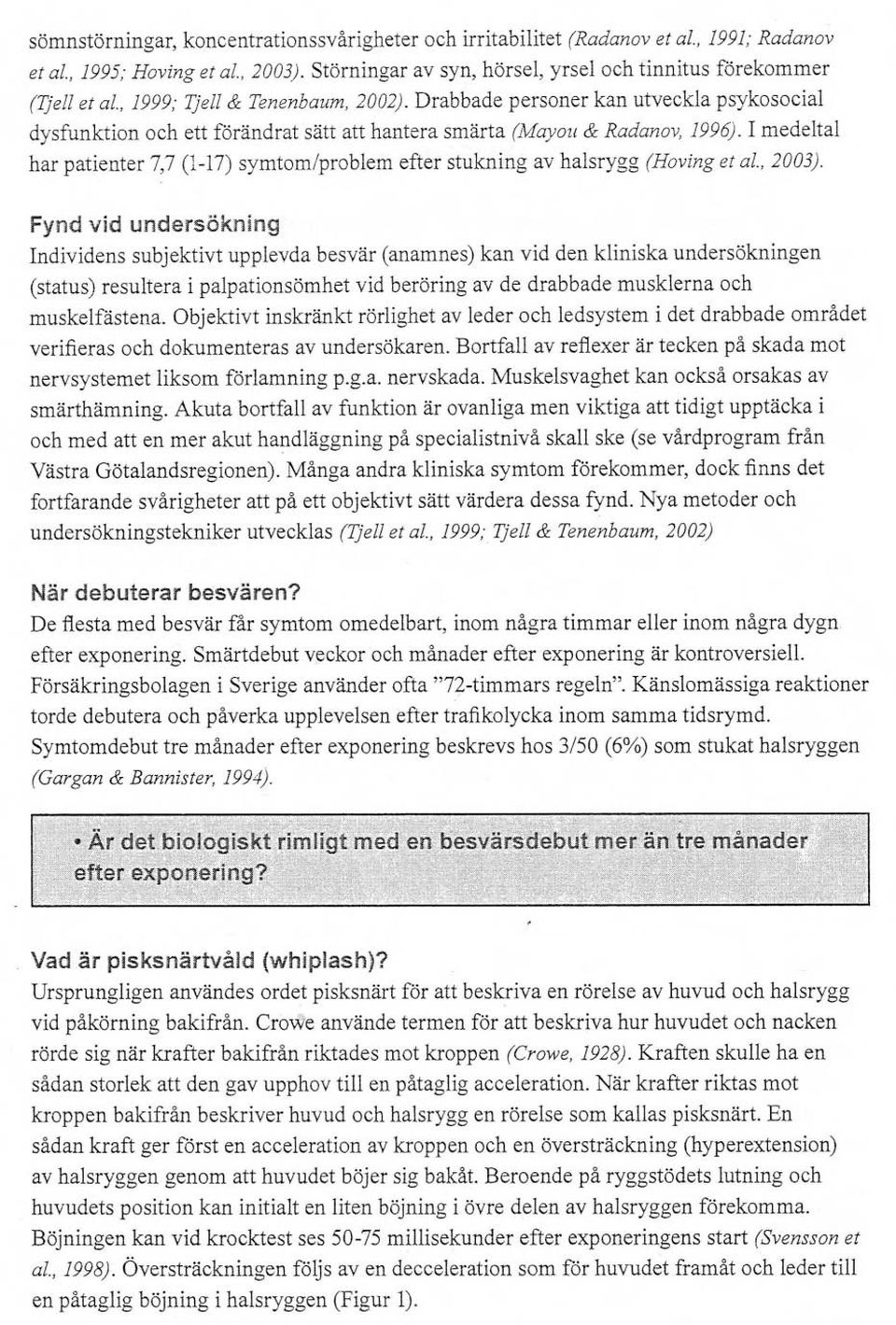 I medeltal har patienter 7,7 (1-17) symtom/problem efter stukning av halsrygg (Hoving et al., 2003).
