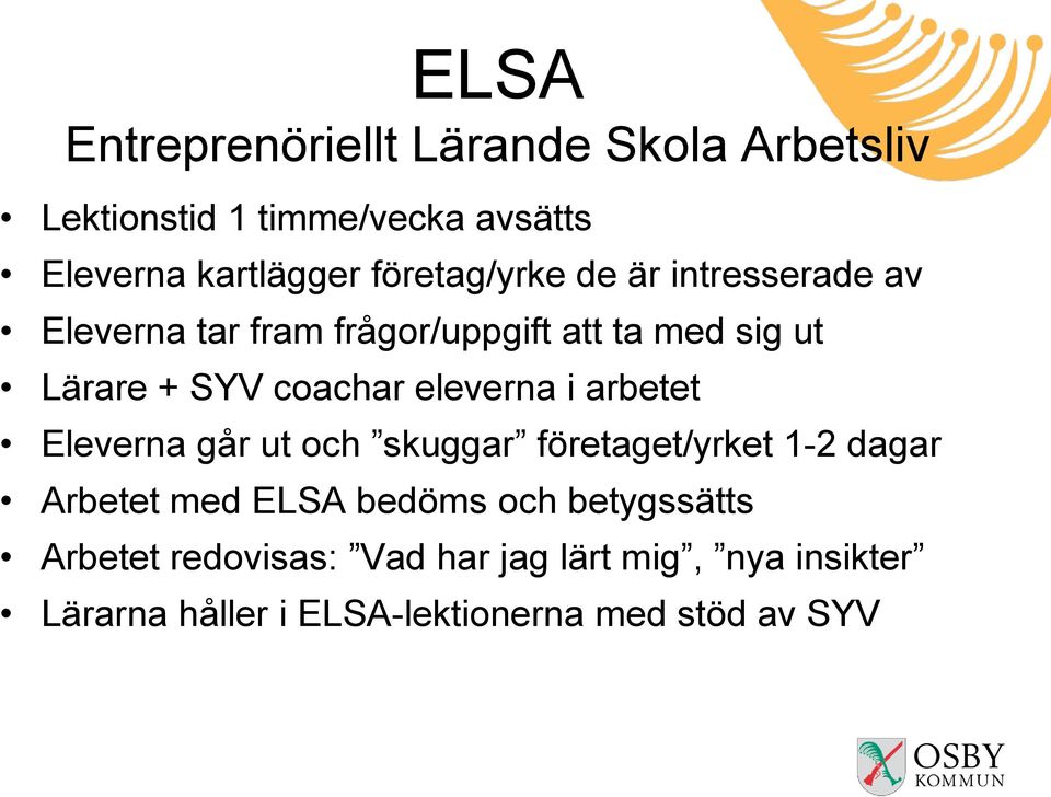 coachar eleverna i arbetet Eleverna går ut och skuggar företaget/yrket 1-2 dagar Arbetet med ELSA bedöms