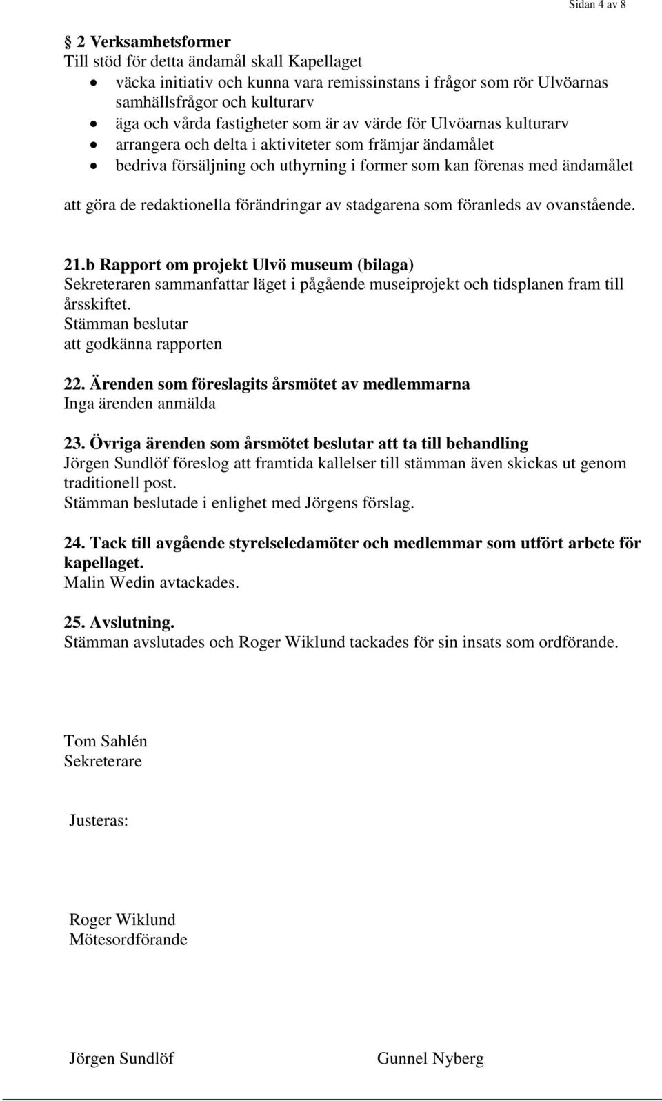 redaktionella förändringar av stadgarena som föranleds av ovanstående. 21.